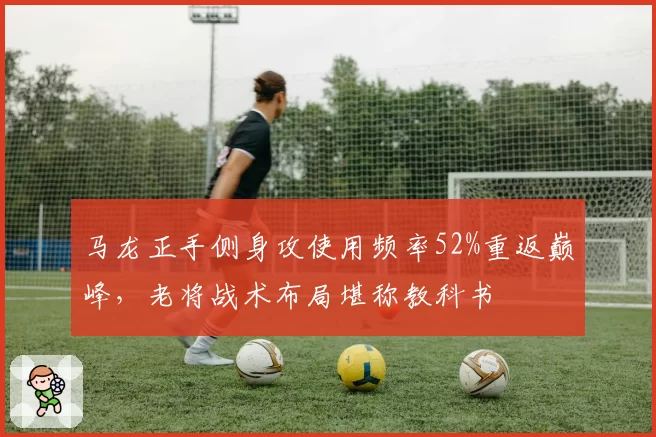 马龙正手侧身攻使用频率52%重返巅峰,老将战术布局堪称教科书