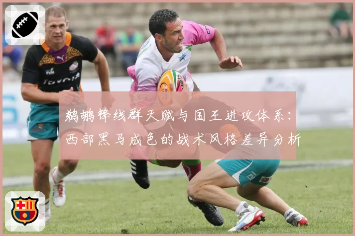 鹈鹕锋线群天赋与国王进攻体系:西部黑马成色的战术风格差异分析