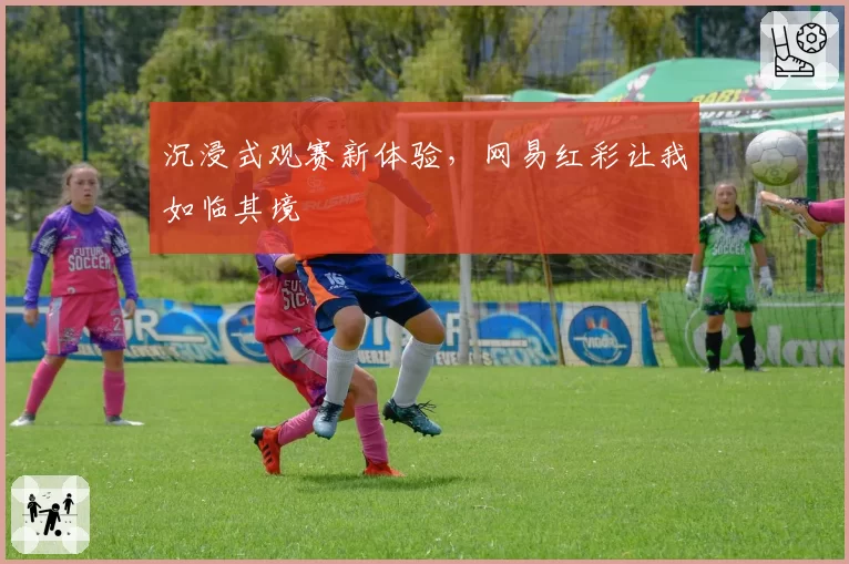 沉浸式观赛新体验，网易红彩让我如临其境